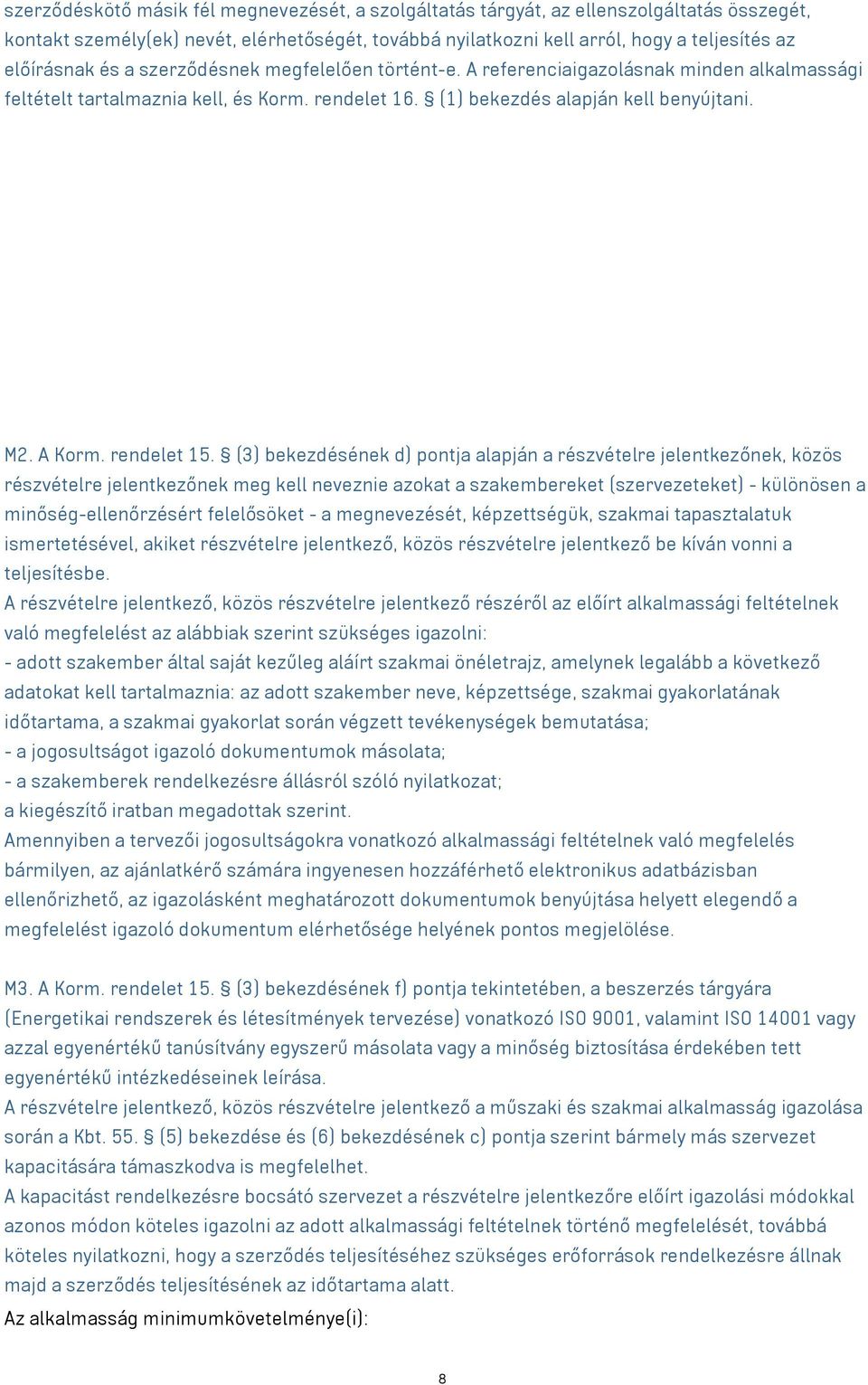 (3) bekezdésének d) pontja alapján a részvételre jelentkezőnek, közös részvételre jelentkezőnek meg kell neveznie azokat a szakembereket (szervezeteket) - különösen a minőség-ellenőrzésért