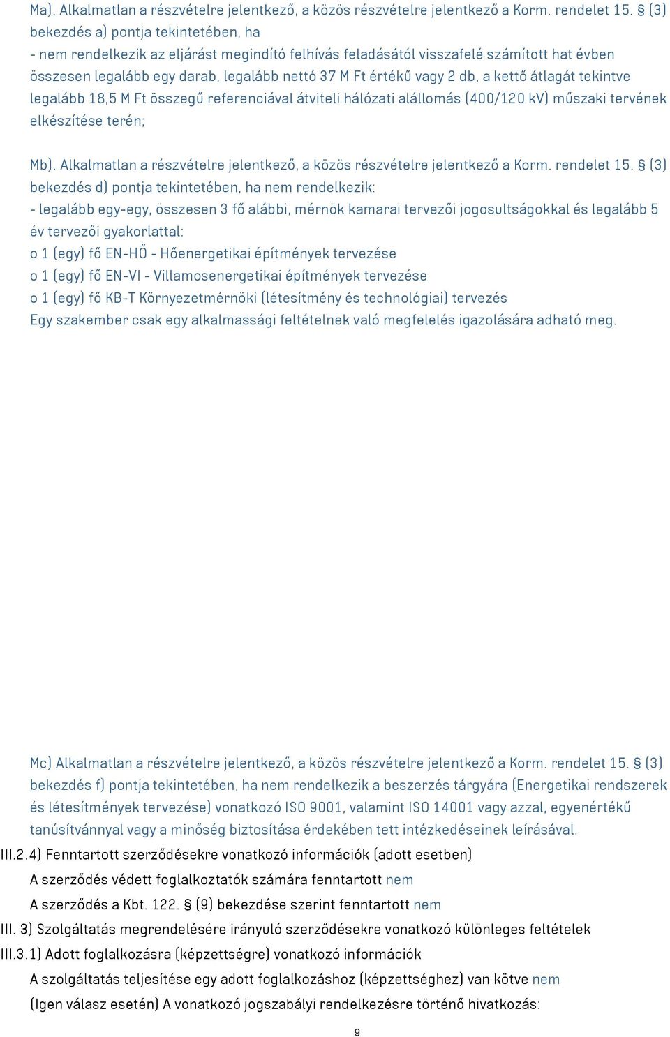 db, a kettő átlagát tekintve legalább 18,5 M Ft összegű referenciával átviteli hálózati alállomás (400/120 kv) műszaki tervének elkészítése terén; Mb).