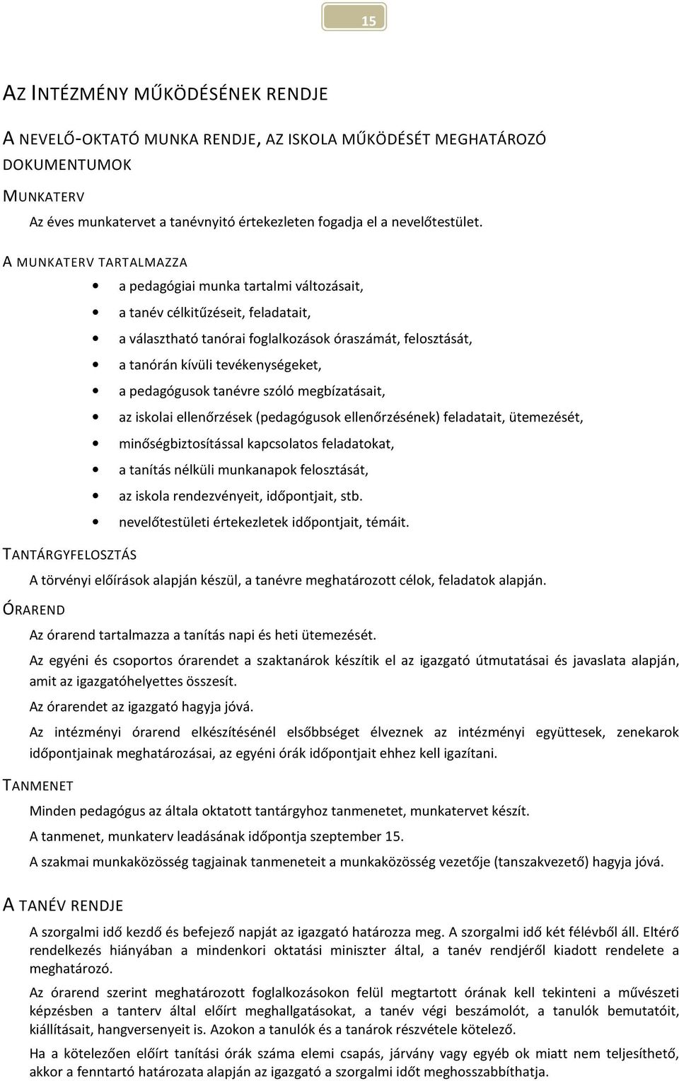 tevékenységeket, a pedagógusk tanévre szóló megbízatásait, az isklai ellenőrzések (pedagógusk ellenőrzésének) feladatait, ütemezését, minőségbiztsítással kapcslats feladatkat, a tanítás nélküli