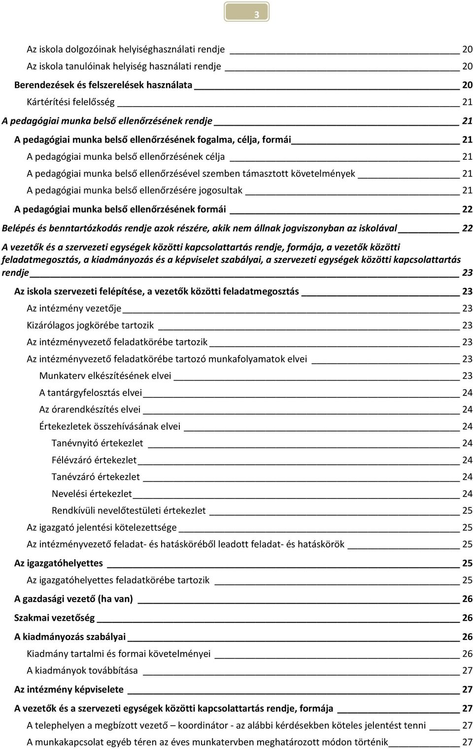 követelmények 21 A pedagógiai munka belső ellenőrzésére jgsultak 21 A pedagógiai munka belső ellenőrzésének frmái 22 Belépés és benntartózkdás rendje azk részére, akik nem állnak jgvisznyban az