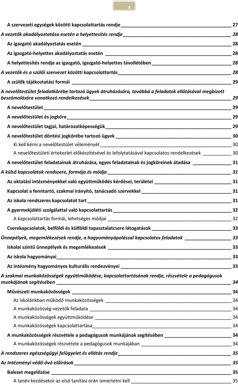 ügyek átruházására, tvábbá a feladatk ellátásával megbíztt beszámlására vnatkzó rendelkezések 29 A nevelőtestület 29 A nevelőtestület és jgköre 29 A nevelőtestület tagjai, határzatképességük 29 A