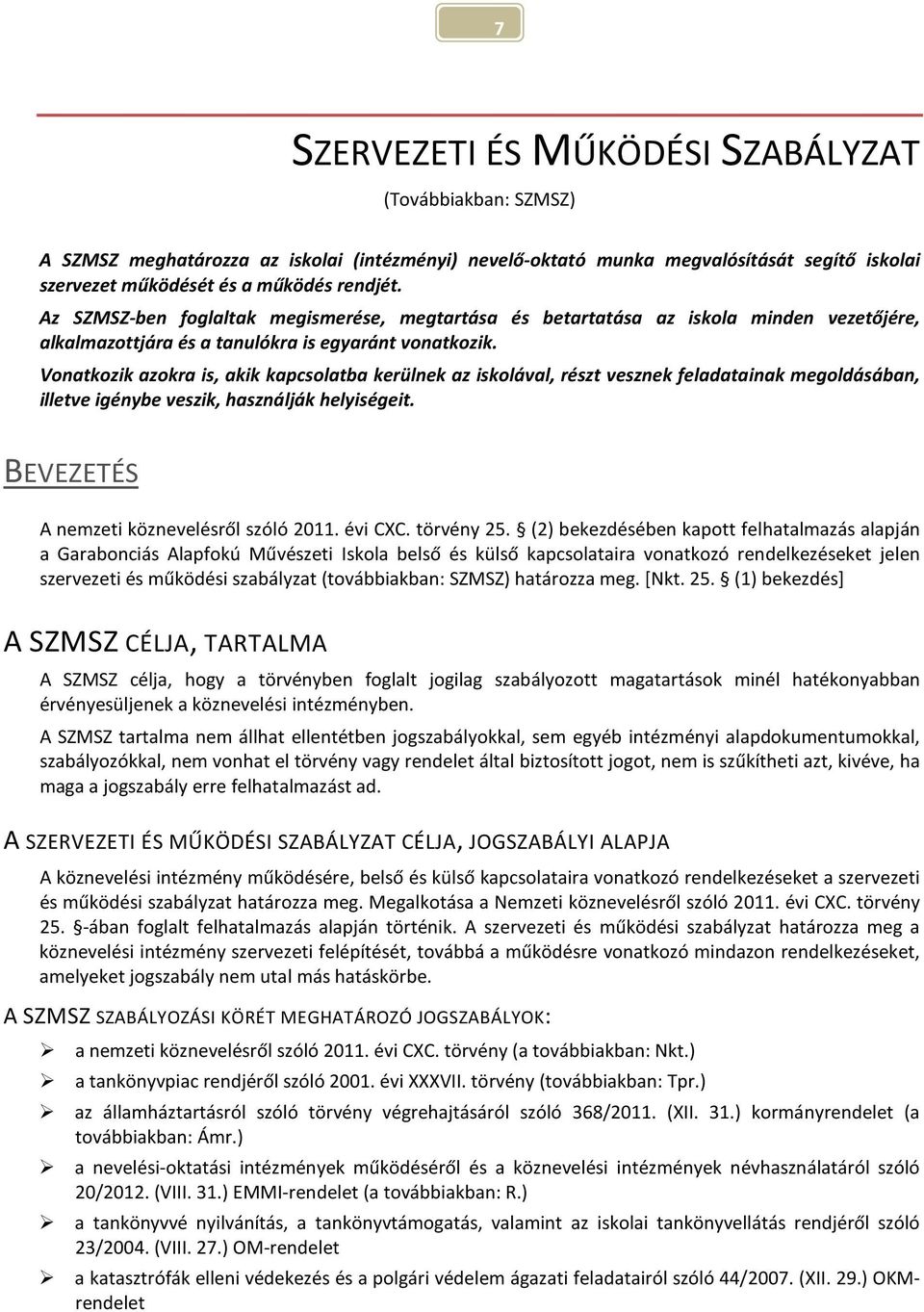 Vnatkzik azkra is, akik kapcslatba kerülnek az isklával, részt vesznek feladatainak megldásában, illetve igénybe veszik, használják helyiségeit. BEVEZETÉS A nemzeti köznevelésről szóló 2011. évi CXC.