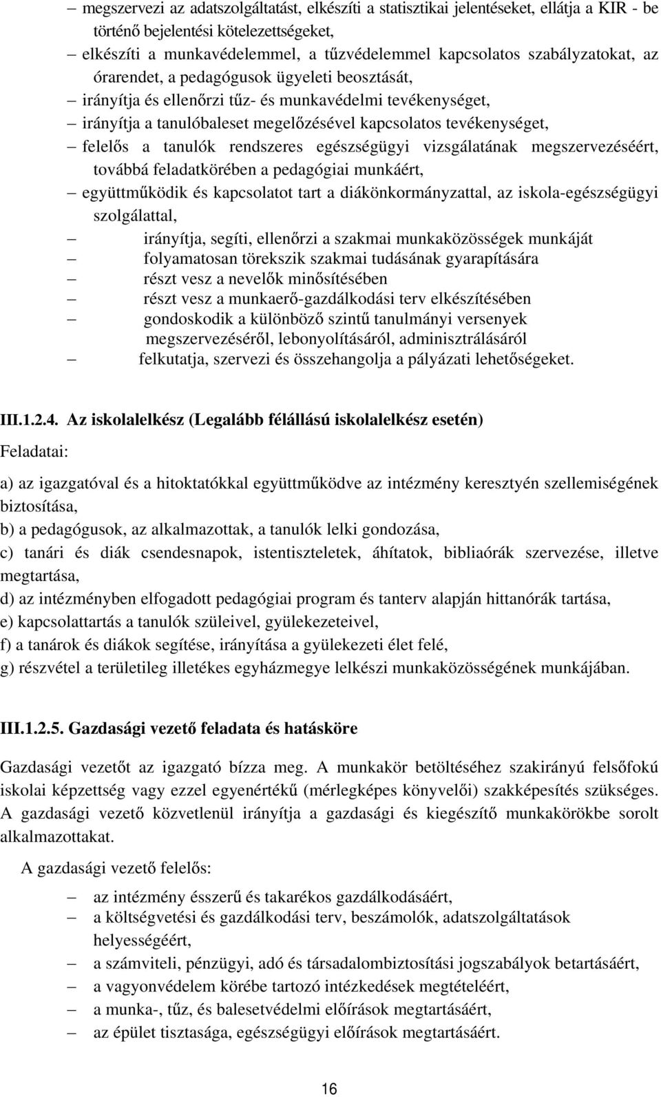 a tanulók rendszeres egészségügyi vizsgálatának megszervezéséért, továbbá feladatkörében a pedagógiai munkáért, együttm ködik és kapcsolatot tart a diákönkormányzattal, az iskola-egészségügyi