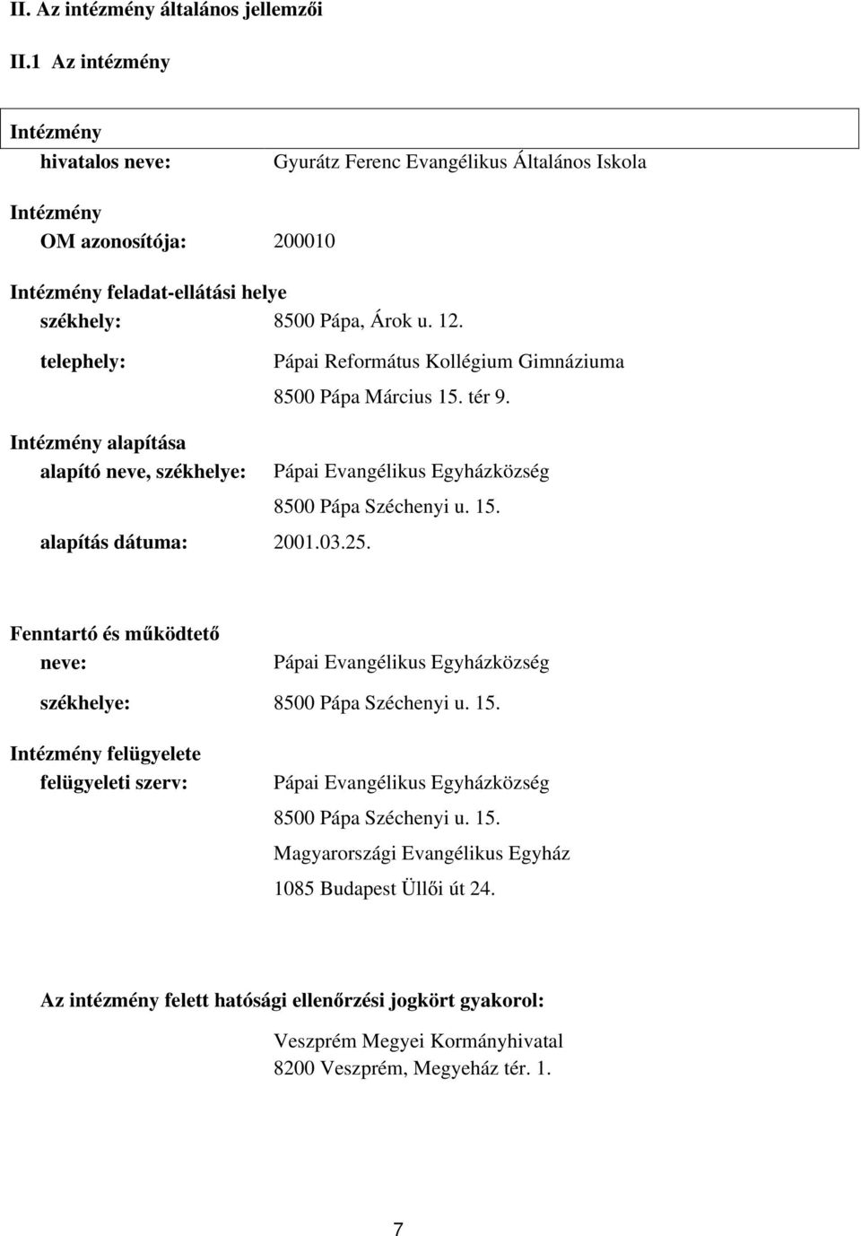 telephely: Pápai Református Kollégium Gimnáziuma 8500 Pápa Március 15. tér 9. Intézmény alapítása alapító neve, székhelye: Pápai Evangélikus Egyházközség alapítás dátuma: 2001.03.25.