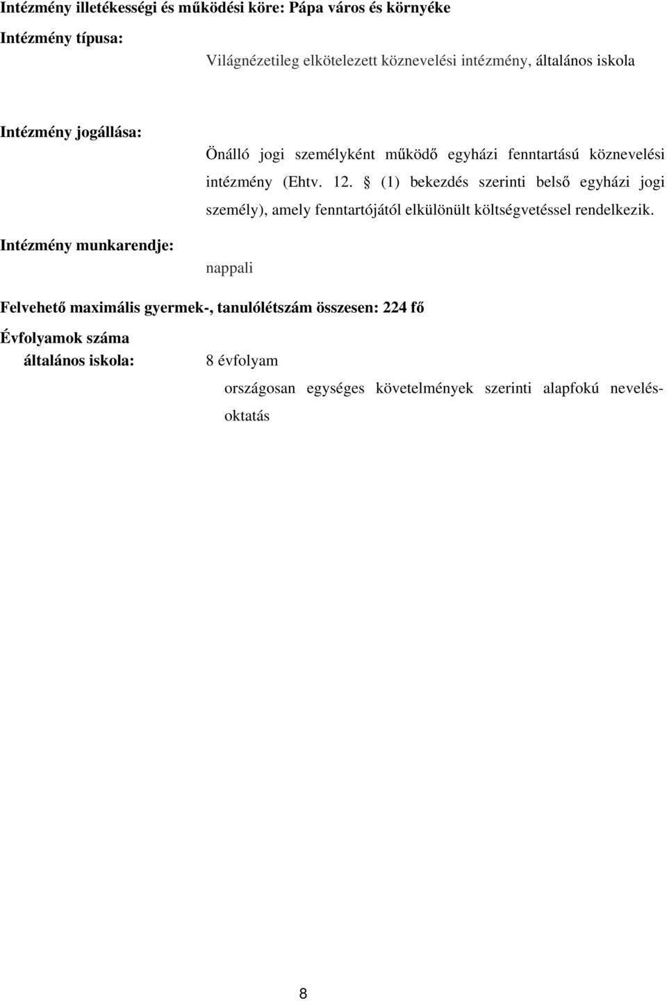 (1) bekezdés szerinti bels egyházi jogi személy), amely fenntartójától elkülönült költségvetéssel rendelkezik.