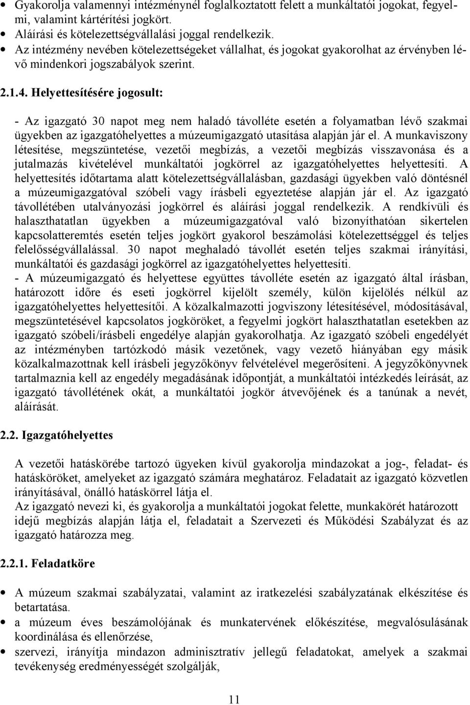 Helyettesítésére jogosult: - Az igazgató 30 napot meg nem haladó távolléte esetén a folyamatban lévő szakmai ügyekben az igazgatóhelyettes a múzeumigazgató utasítása alapján jár el.