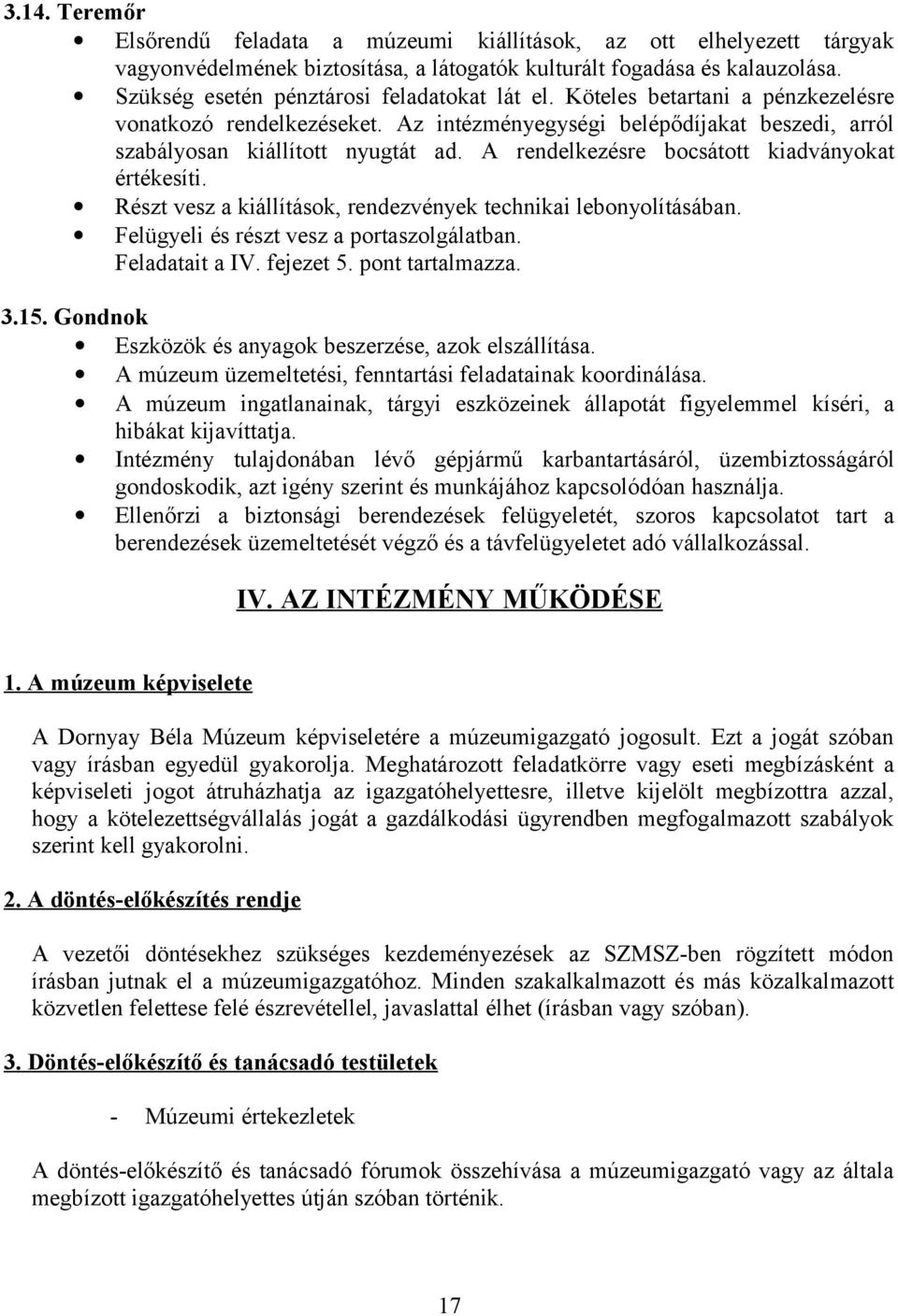 A rendelkezésre bocsátott kiadványokat értékesíti. Részt vesz a kiállítások, rendezvények technikai lebonyolításában. Felügyeli és részt vesz a portaszolgálatban. Feladatait a IV. fejezet 5.