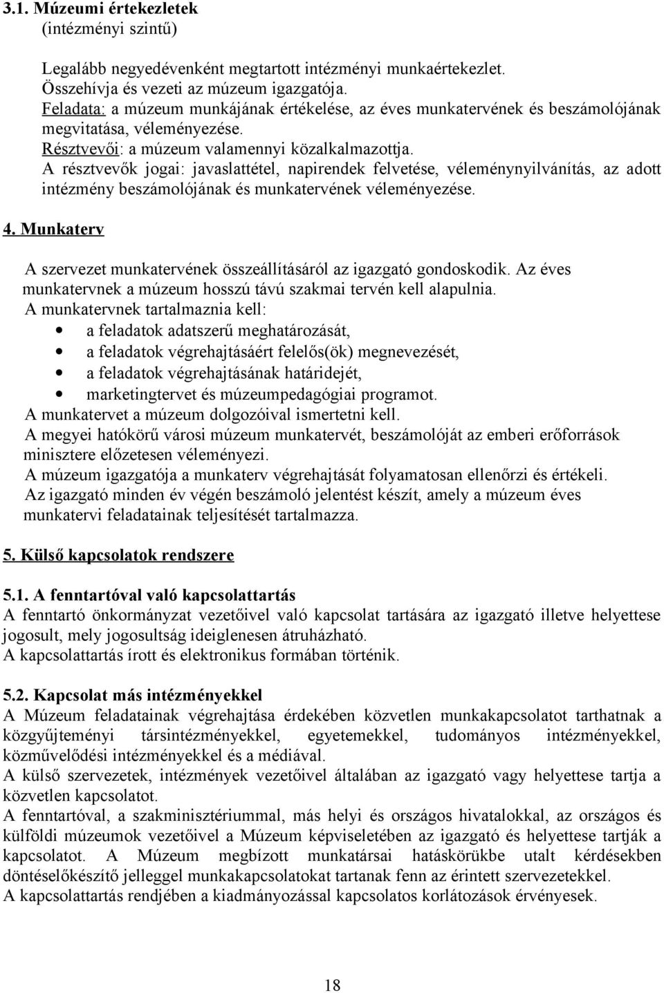 A résztvevők jogai: javaslattétel, napirendek felvetése, véleménynyilvánítás, az adott intézmény beszámolójának és munkatervének véleményezése. 4.