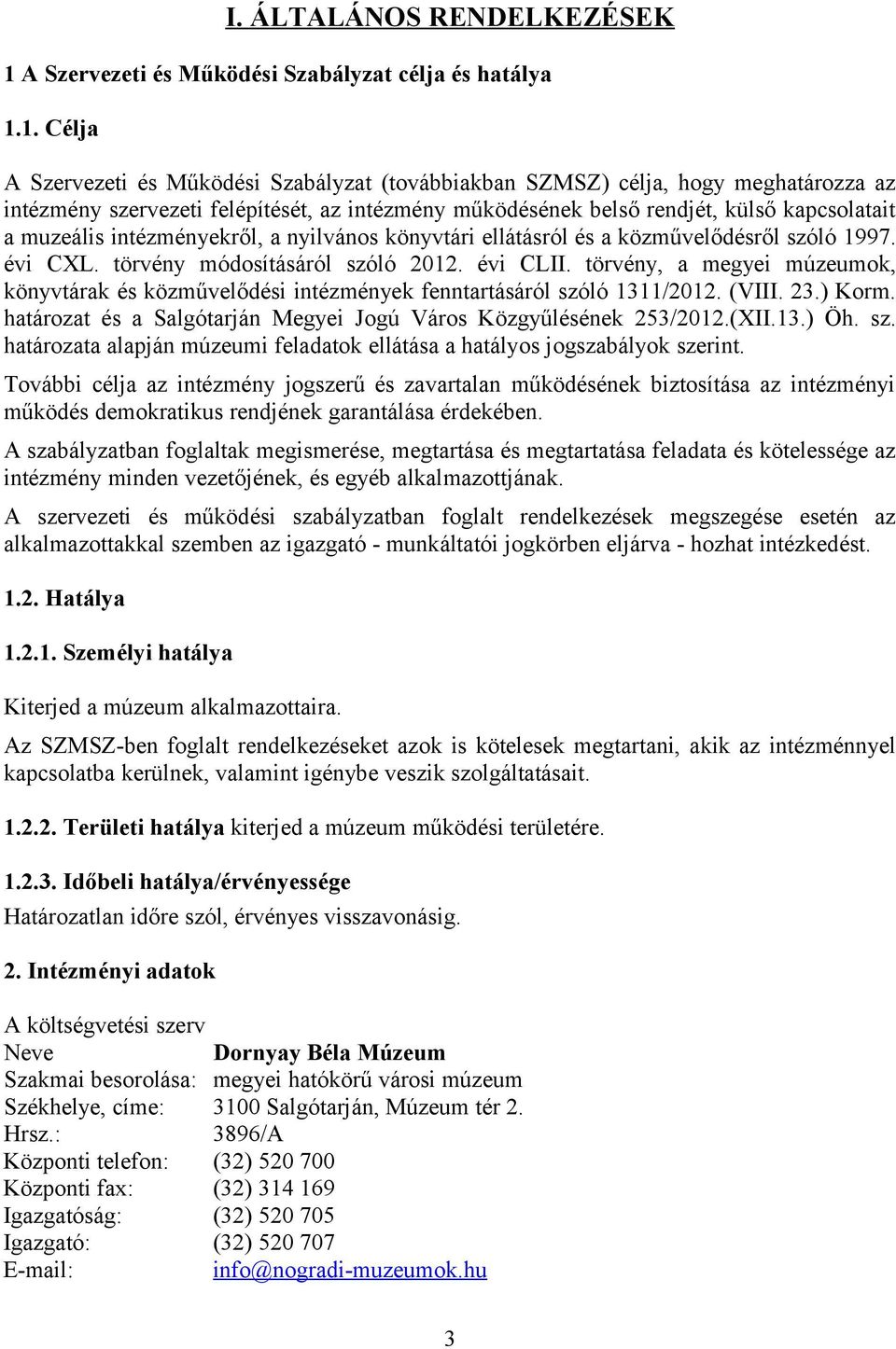 1. Célja A Szervezeti és Működési Szabályzat (továbbiakban SZMSZ) célja, hogy meghatározza az intézmény szervezeti felépítését, az intézmény működésének belső rendjét, külső kapcsolatait a muzeális