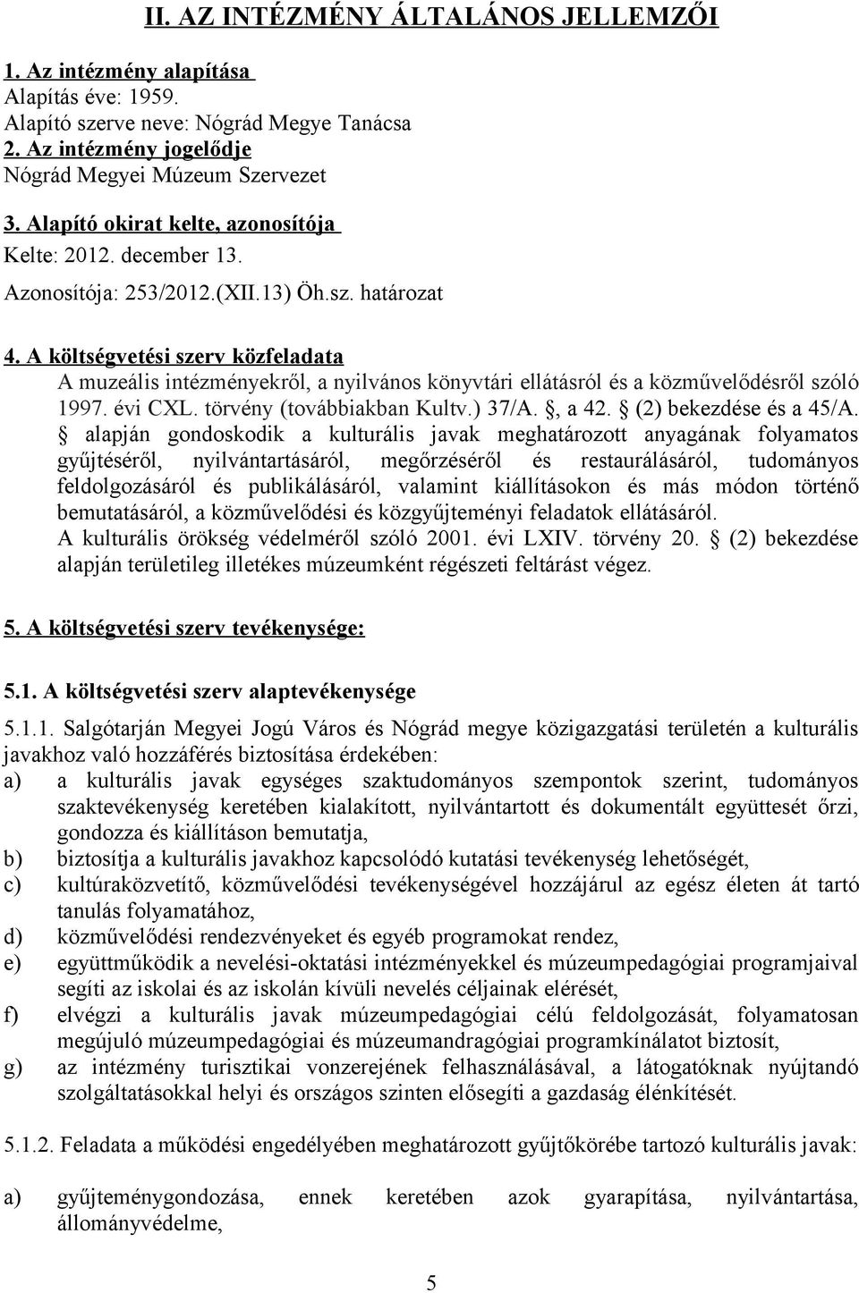 A költségvetési szerv közfeladata A muzeális intézményekről, a nyilvános könyvtári ellátásról és a közművelődésről szóló 1997. évi CXL. törvény (továbbiakban Kultv.) 37/A., a 42.