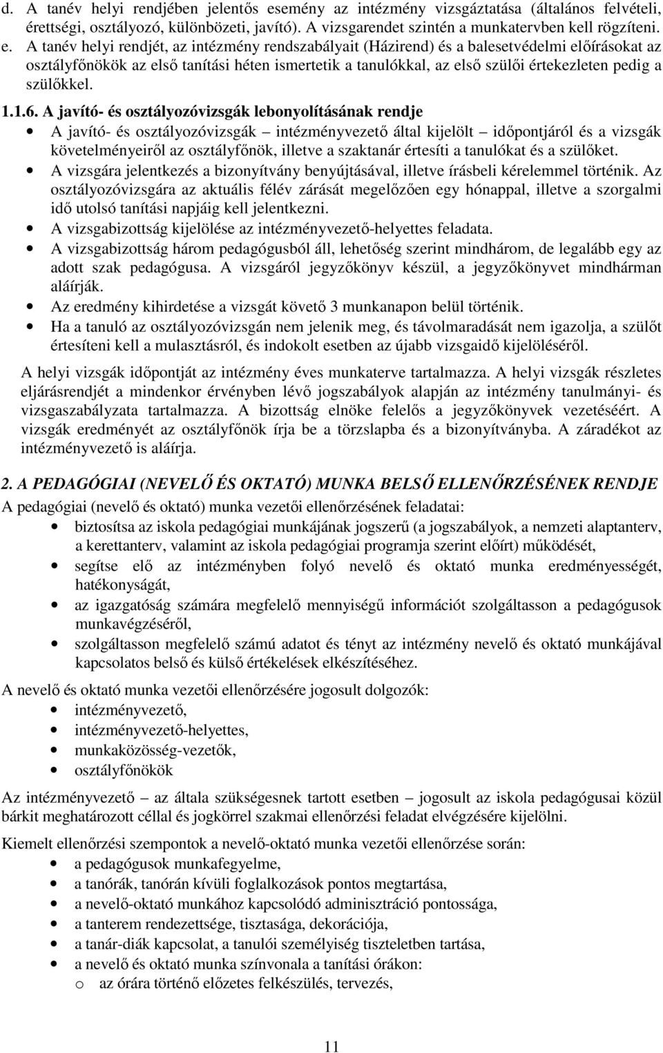 A tanév helyi rendjét, az intézmény rendszabályait (Házirend) és a balesetvédelmi előírásokat az osztályfőnökök az első tanítási héten ismertetik a tanulókkal, az első szülői értekezleten pedig a