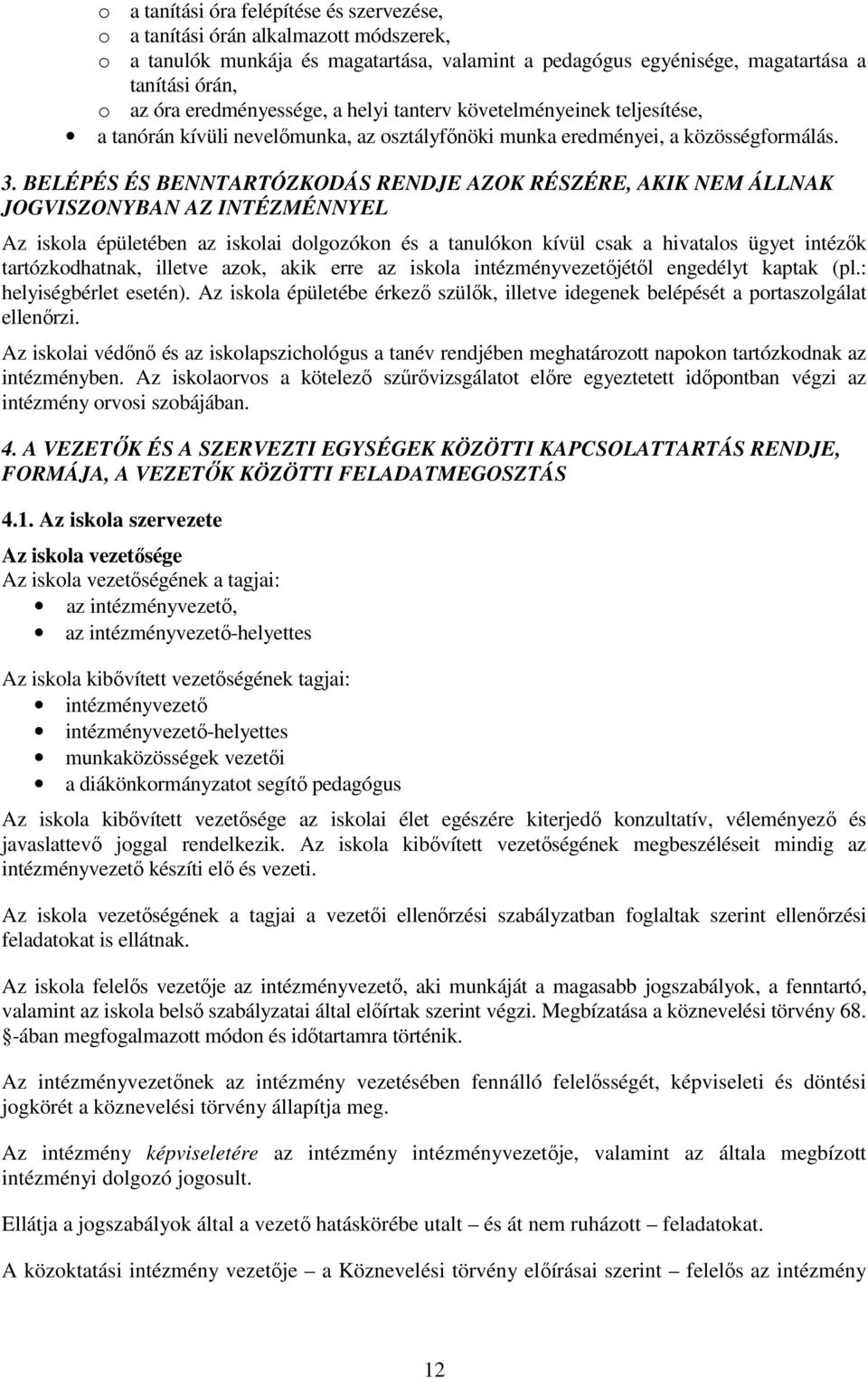 BELÉPÉS ÉS BENNTARTÓZKODÁS RENDJE AZOK RÉSZÉRE, AKIK NEM ÁLLNAK JOGVISZONYBAN AZ INTÉZMÉNNYEL Az iskola épületében az iskolai dolgozókon és a tanulókon kívül csak a hivatalos ügyet intézők