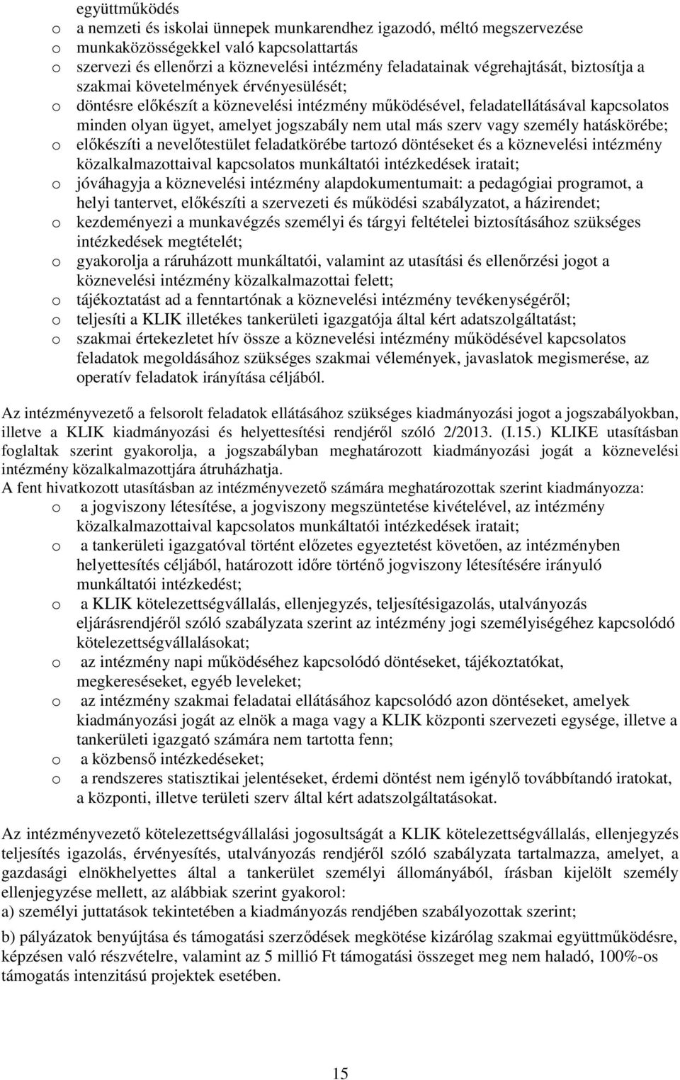 utal más szerv vagy személy hatáskörébe; o előkészíti a nevelőtestület feladatkörébe tartozó döntéseket és a köznevelési intézmény közalkalmazottaival kapcsolatos munkáltatói intézkedések iratait; o