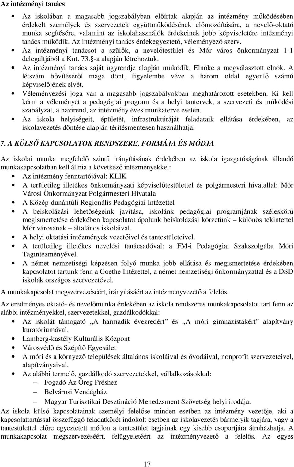 Az intézményi tanácsot a szülők, a nevelőtestület és Mór város önkormányzat 1-1 delegáltjából a Knt. 73. -a alapján létrehoztuk. Az intézményi tanács saját ügyrendje alapján működik.