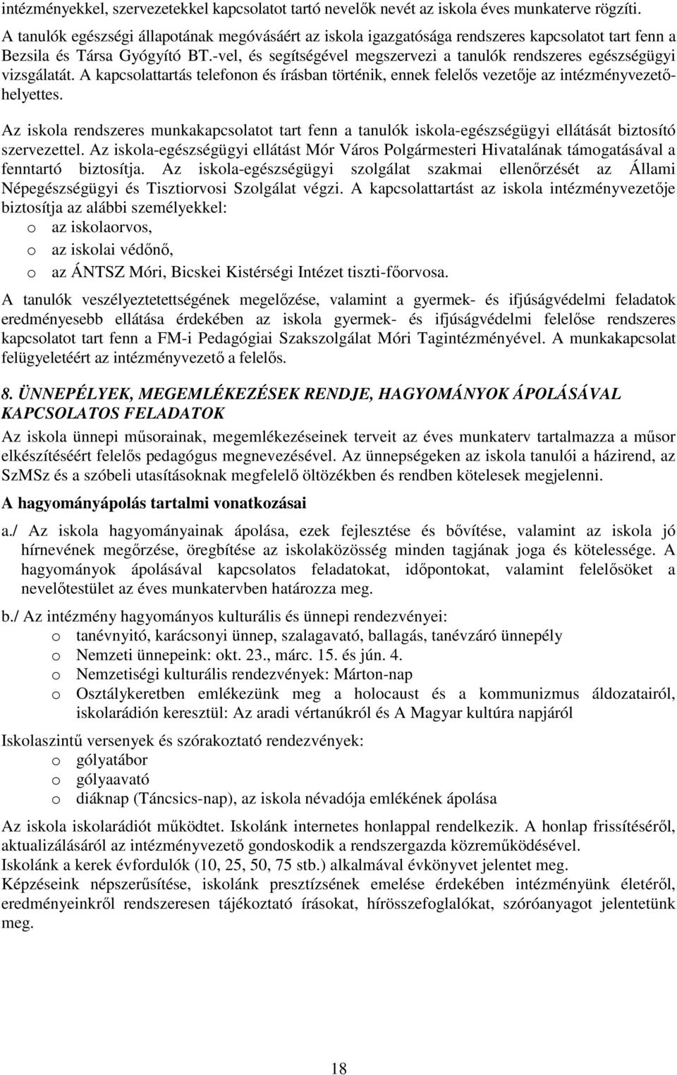 -vel, és segítségével megszervezi a tanulók rendszeres egészségügyi vizsgálatát. A kapcsolattartás telefonon és írásban történik, ennek felelős vezetője az intézményvezetőhelyettes.