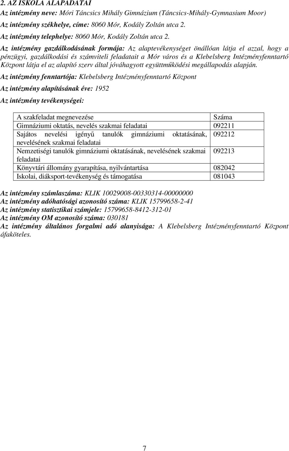 Az intézmény gazdálkodásának formája: Az alaptevékenységet önállóan látja el azzal, hogy a pénzügyi, gazdálkodási és számviteli feladatait a Mór város és a Klebelsberg Intézményfenntartó Központ