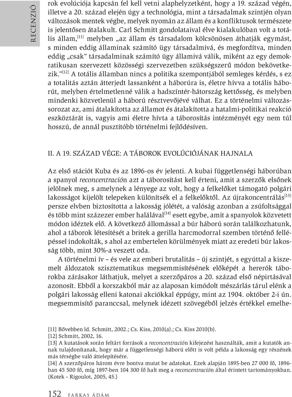 Carl Schmitt gondolataival élve kialakulóban volt a totális állam, [11] melyben az állam és társadalom kölcsönösen áthatják egymást, s minden eddig államinak számító ügy társadalmivá, és megfordítva,