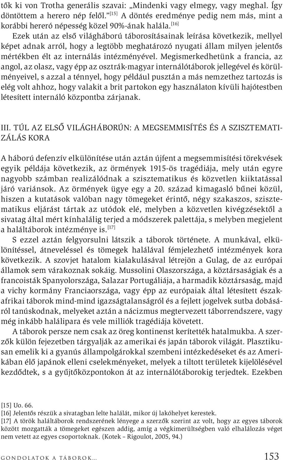 Megismerkedhetünk a francia, az angol, az olasz, vagy épp az osztrák-magyar internálótáborok jellegével és körülményeivel, s azzal a ténnyel, hogy például pusztán a más nemzethez tartozás is elég