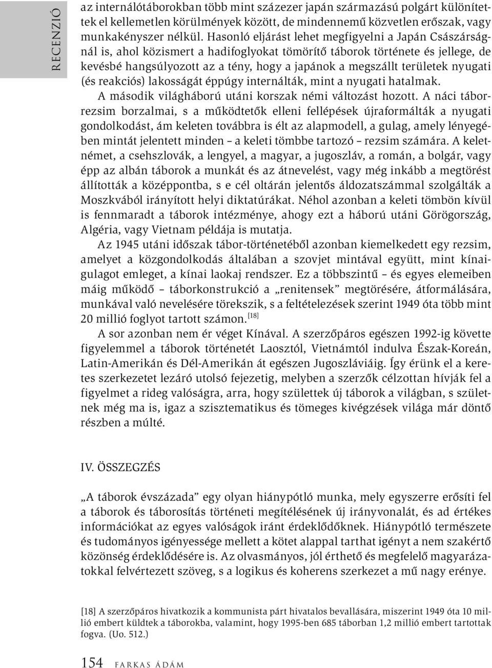 területek nyugati (és reakciós) lakosságát éppúgy internálták, mint a nyugati hatalmak. A második világháború utáni korszak némi változást hozott.