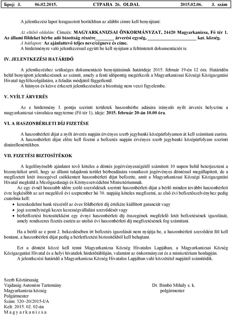 A hirdetményre való jelentkezéssel együtt be kell nyújtani a feltüntetett dokumentációt is. IV. JELENTKEZÉSI HATÁRIDİ A jelentkezéshez szükséges dokumentáció benyújtásának határideje 2015.
