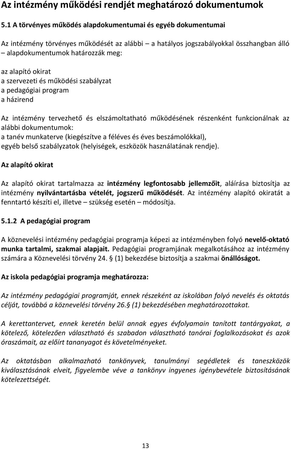 a szervezeti és működési szabályzat a pedagógiai program a házirend Az intézmény tervezhető és elszámoltatható működésének részenként funkcionálnak az alábbi dokumentumok: a tanév munkaterve