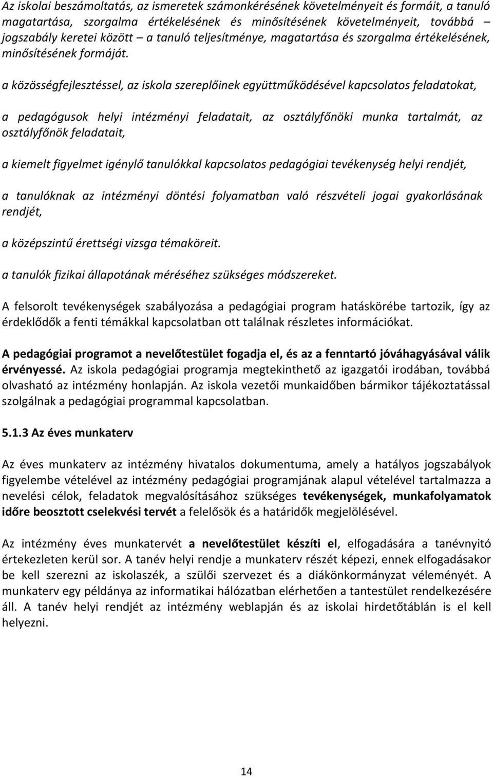 a közösségfejlesztéssel, az iskola szereplőinek együttműködésével kapcsolatos feladatokat, a pedagógusok helyi intézményi feladatait, az osztályfőnöki munka tartalmát, az osztályfőnök feladatait, a