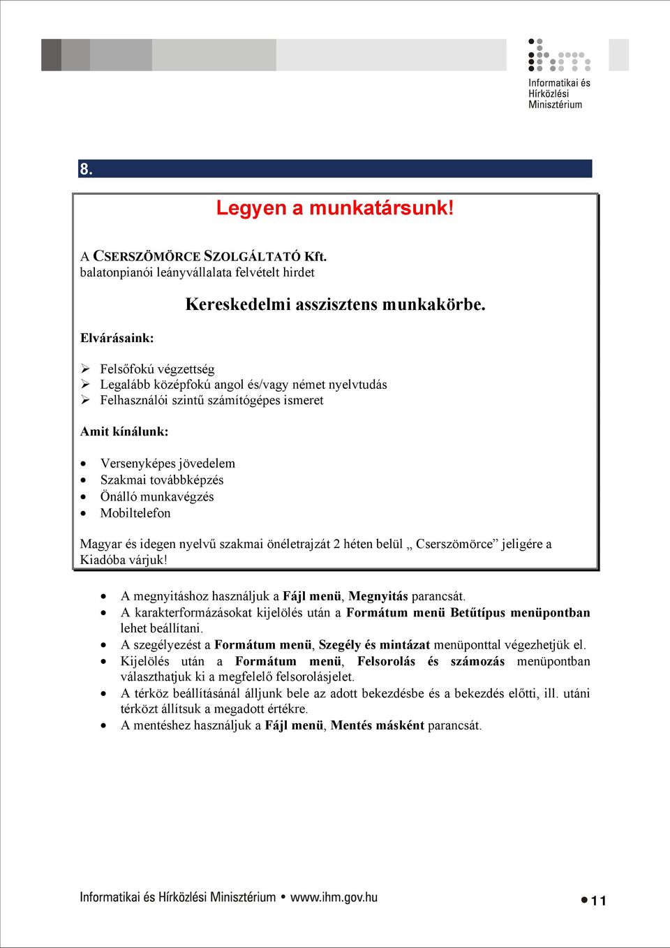 Mobiltelefon Magyar és idegen nyelvű szakmai önéletrajzát 2 héten belül Cserszömörce jeligére a Kiadóba várjuk! A megnyitáshoz használjuk a Fájl menü, Megnyitás parancsát.