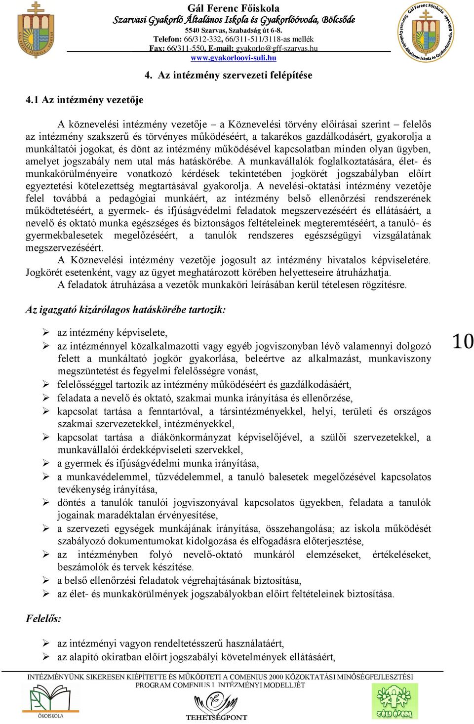 gyakorolja a munkáltatói jogokat, és dönt az intézmény működésével kapcsolatban minden olyan ügyben, amelyet jogszabály nem utal más hatáskörébe.