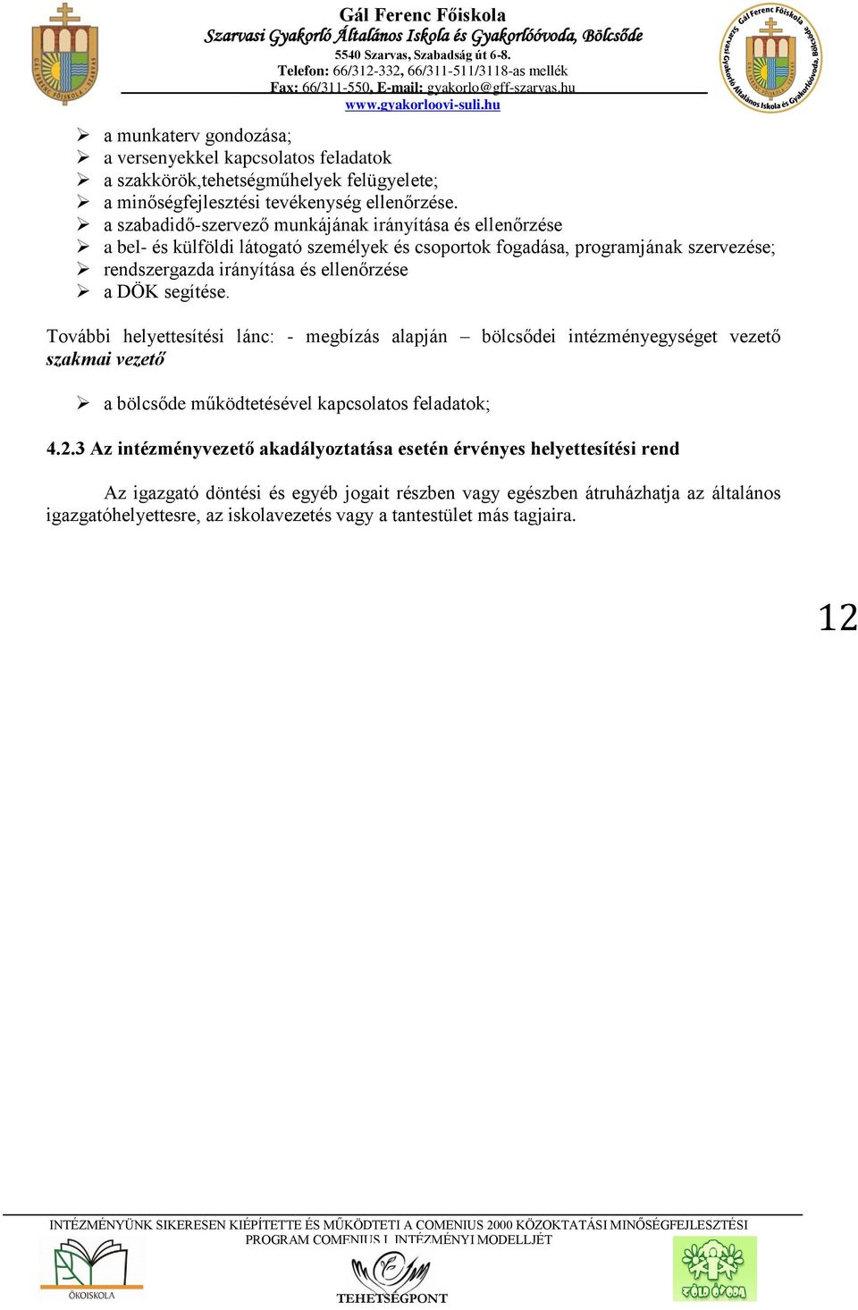 ellenőrzése a DÖK segítése. További helyettesítési lánc: - megbízás alapján bölcsődei intézményegységet vezető szakmai vezető a bölcsőde működtetésével kapcsolatos feladatok; 4.2.