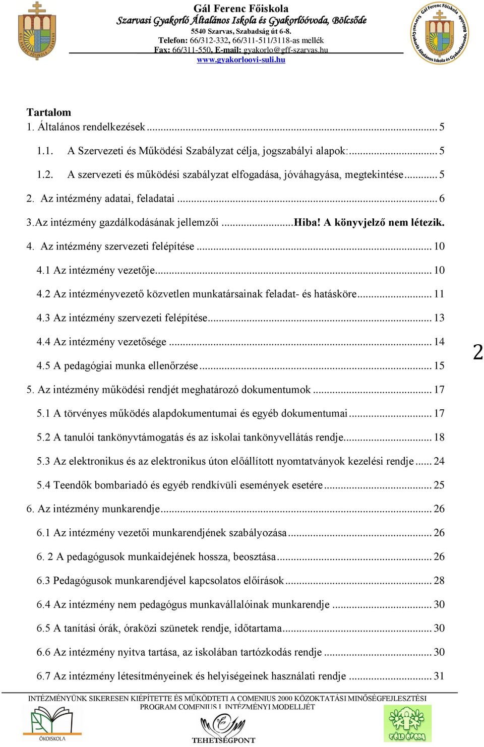 1 Az intézmény vezetője... 10 4.2 Az intézményvezető közvetlen munkatársainak feladat- és hatásköre... 11 4.3 Az intézmény szervezeti felépítése... 13 4.4 Az intézmény vezetősége... 14 4.