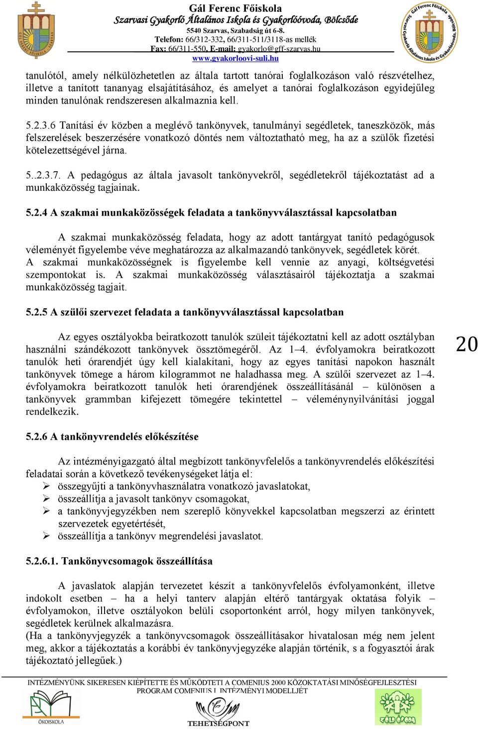 6 Tanítási év közben a meglévő tankönyvek, tanulmányi segédletek, taneszközök, más felszerelések beszerzésére vonatkozó döntés nem változtatható meg, ha az a szülők fizetési kötelezettségével járna.