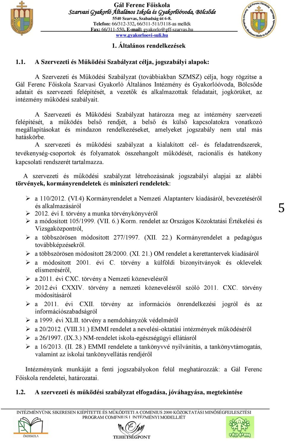 A Szervezeti és Működési Szabályzat határozza meg az intézmény szervezeti felépítését, a működés belső rendjét, a belső és külső kapcsolatokra vonatkozó megállapításokat és mindazon rendelkezéseket,