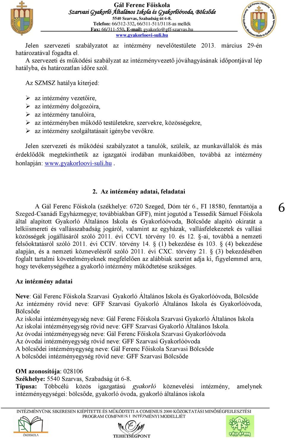 Az SZMSZ hatálya kiterjed: az intézmény vezetőire, az intézmény dolgozóira, az intézmény tanulóira, az intézményben működő testületekre, szervekre, közösségekre, az intézmény szolgáltatásait igénybe