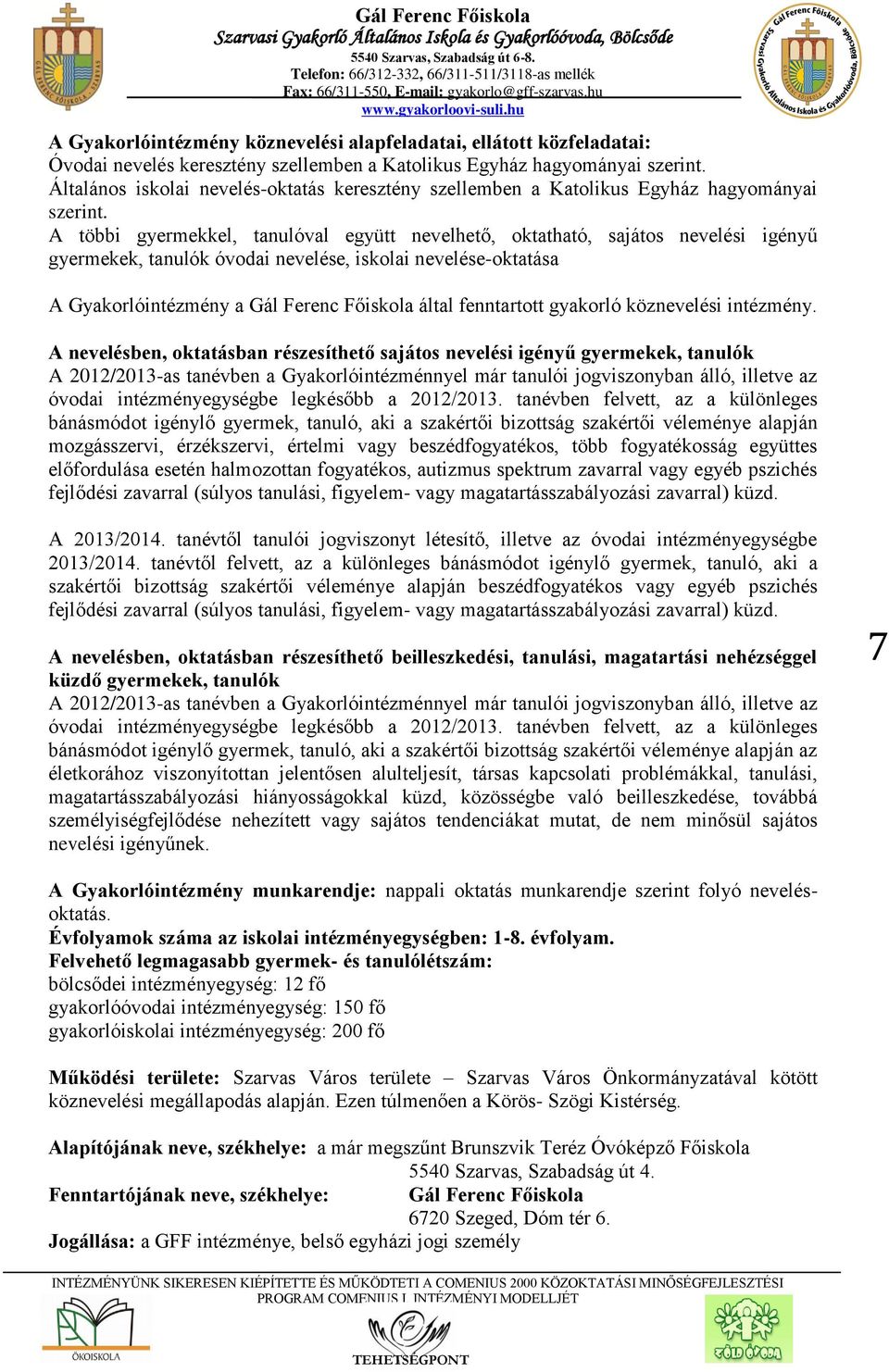 A többi gyermekkel, tanulóval együtt nevelhető, oktatható, sajátos nevelési igényű gyermekek, tanulók óvodai nevelése, iskolai nevelése-oktatása A Gyakorlóintézmény a Gál Ferenc Főiskola által