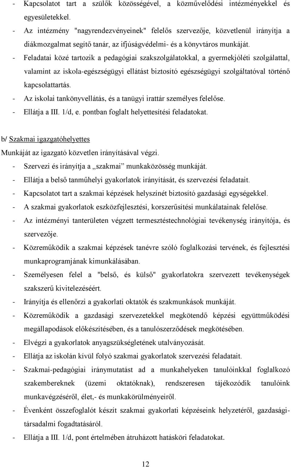 - Feladatai közé tartozik a pedagógiai szakszolgálatokkal, a gyermekjóléti szolgálattal, valamint az iskola-egészségügyi ellátást biztosító egészségügyi szolgáltatóval történő kapcsolattartás.