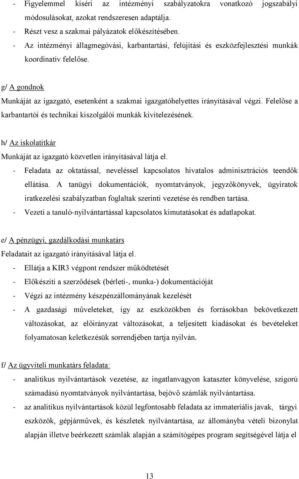 g/ A gondnok Munkáját az igazgató, esetenként a szakmai igazgatóhelyettes irányításával végzi. Felelőse a karbantartói és technikai kiszolgálói munkák kivitelezésének.