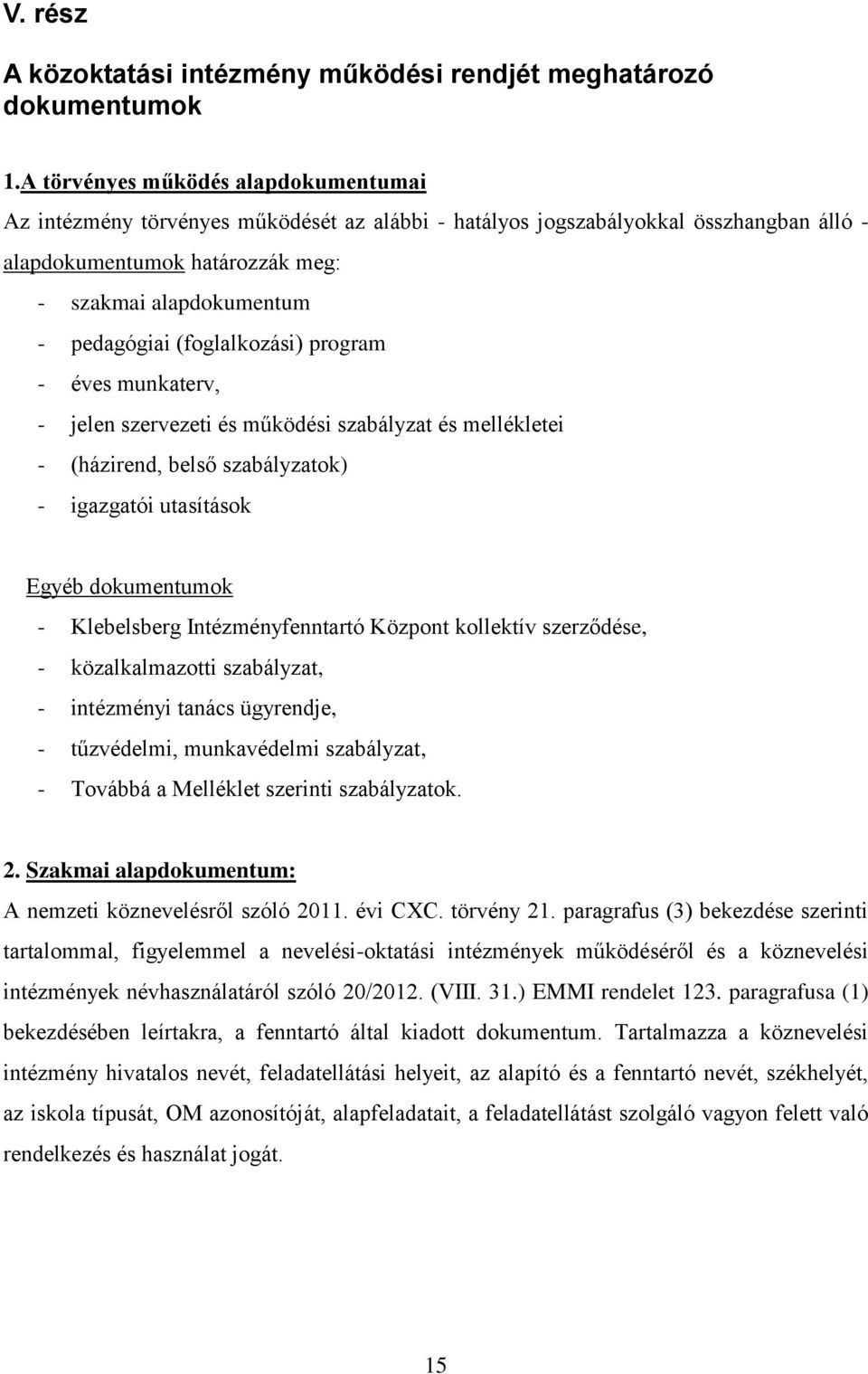 (foglalkozási) program - éves munkaterv, - jelen szervezeti és működési szabályzat és mellékletei - (házirend, belső szabályzatok) - igazgatói utasítások Egyéb dokumentumok - Klebelsberg