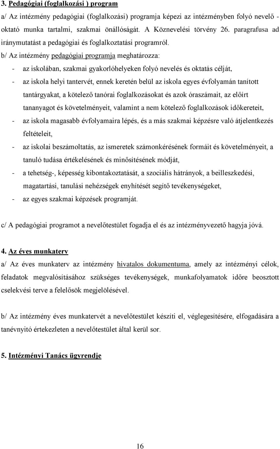 b/ Az intézmény pedagógiai programja meghatározza: - az iskolában, szakmai gyakorlóhelyeken folyó nevelés és oktatás célját, - az iskola helyi tantervét, ennek keretén belül az iskola egyes