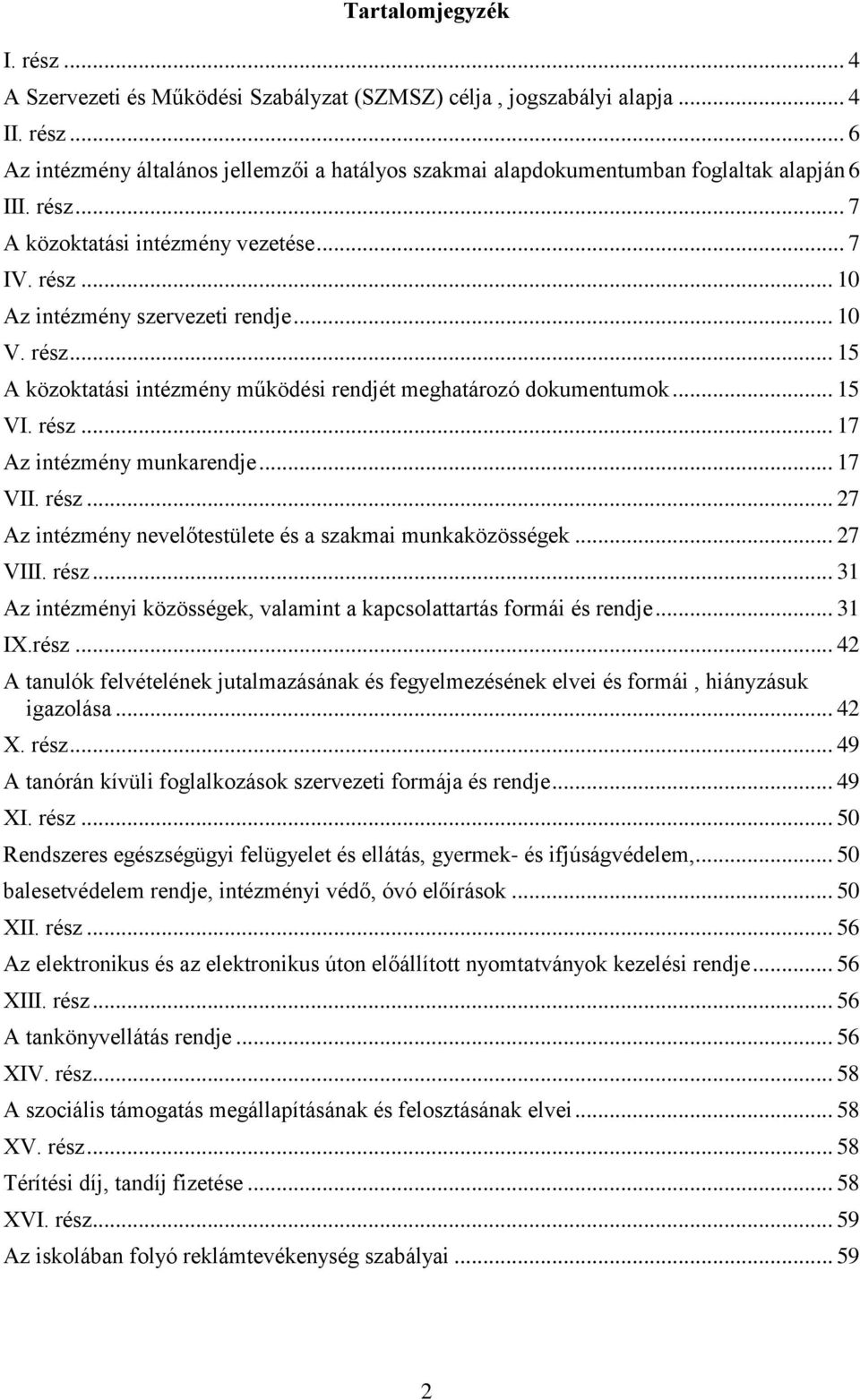 .. 17 VII. rész... 27 Az intézmény nevelőtestülete és a szakmai munkaközösségek... 27 VIII. rész... 31 Az intézményi közösségek, valamint a kapcsolattartás formái és rendje... 31 IX.rész... 42 A tanulók felvételének jutalmazásának és fegyelmezésének elvei és formái, hiányzásuk igazolása.