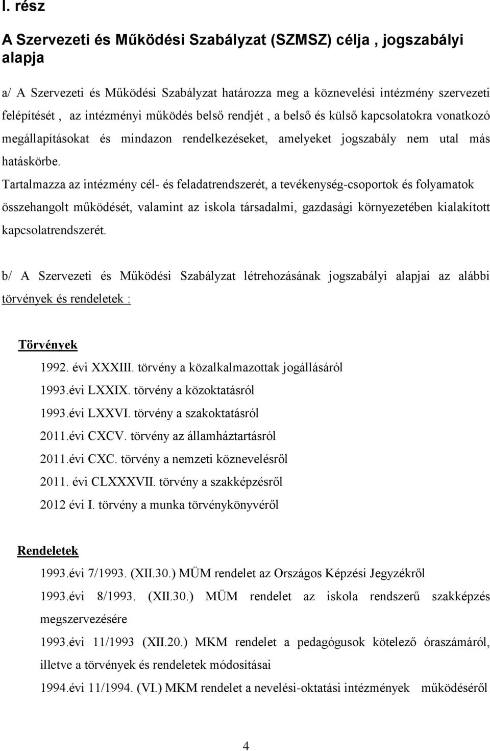 Tartalmazza az intézmény cél- és feladatrendszerét, a tevékenység-csoportok és folyamatok összehangolt működését, valamint az iskola társadalmi, gazdasági környezetében kialakított