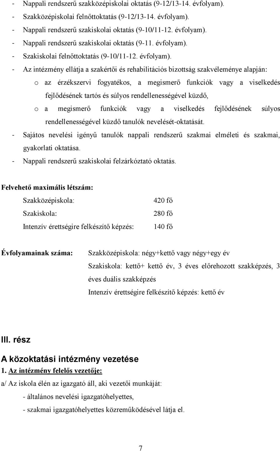 - Az intézmény ellátja a szakértői és rehabilitációs bizottság szakvéleménye alapján: o az érzékszervi fogyatékos, a megismerő funkciók vagy a viselkedés fejlődésének tartós és súlyos