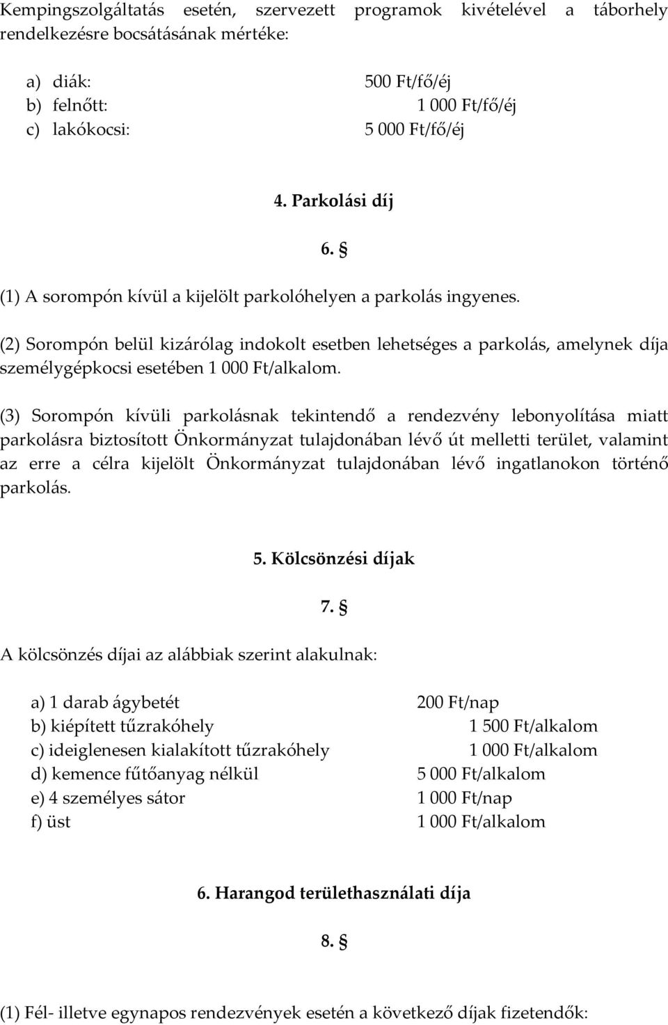 (2) Sorompón belül kizárólag indokolt esetben lehetséges a parkolás, amelynek díja személygépkocsi esetében 1 000 Ft/alkalom.