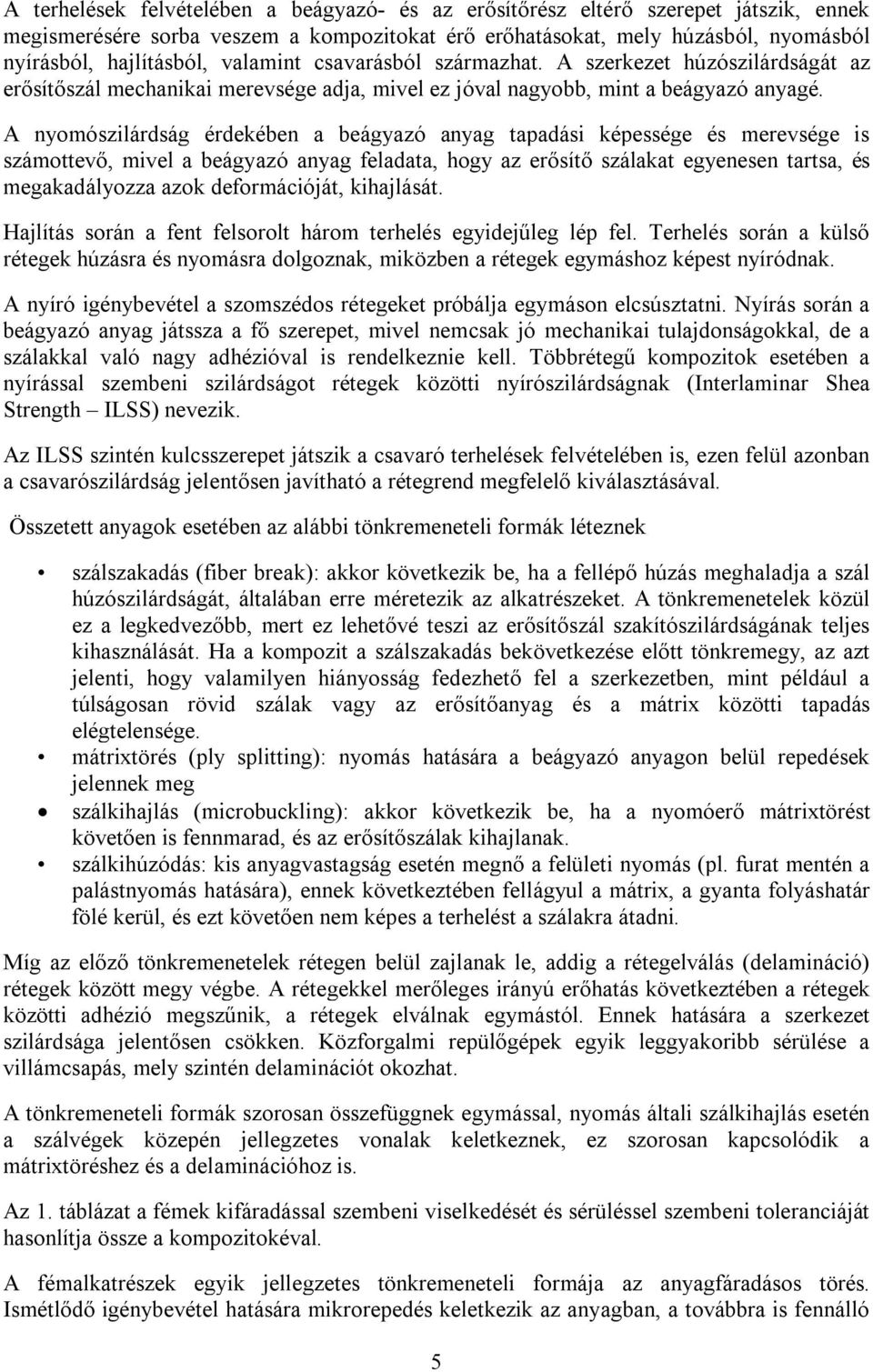 A nyomószilárdság érdekében a beágyazó anyag tapadási képessége és merevsége is számottevő, mivel a beágyazó anyag feladata, hogy az erősítő szálakat egyenesen tartsa, és megakadályozza azok