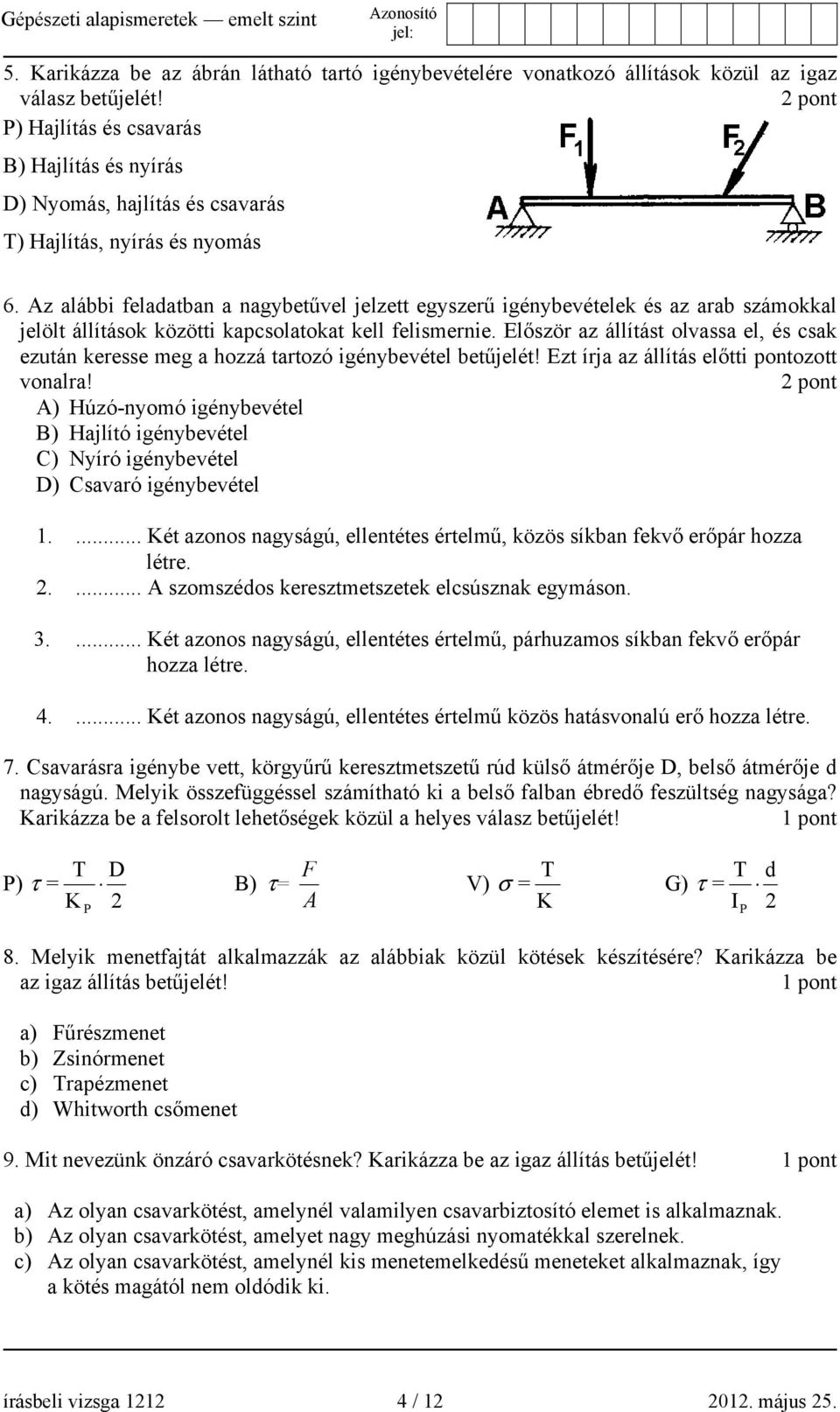 Az alábbi feladatban a nagybetűvel jelzett egyszerű igénybevételek és az arab számokkal jelölt állítások közötti kapcsolatokat kell felismernie.