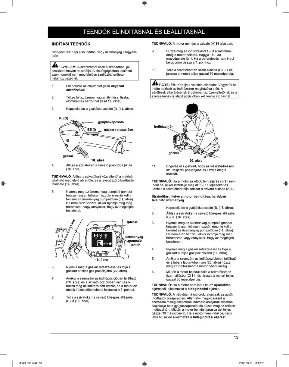 Töltse fel az üzemanyagtartályt friss, tiszta, ólommentes benzinnel (lásd 10. 12. oldal). TUDNIVALÓ: A motor nem jár a szivató (A) I-I állásban. 9.