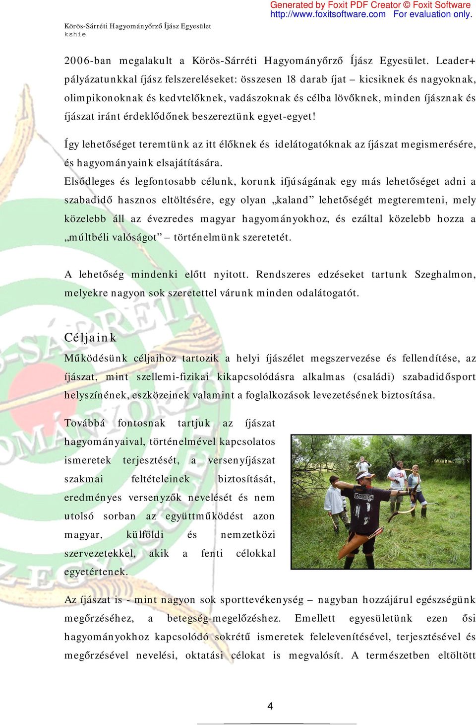 érdeklődőnek beszereztünk egyet-egyet! Így lehetőséget teremtünk az itt élőknek és idelátogatóknak az íjászat megismerésére, és hagyományaink elsajátítására.