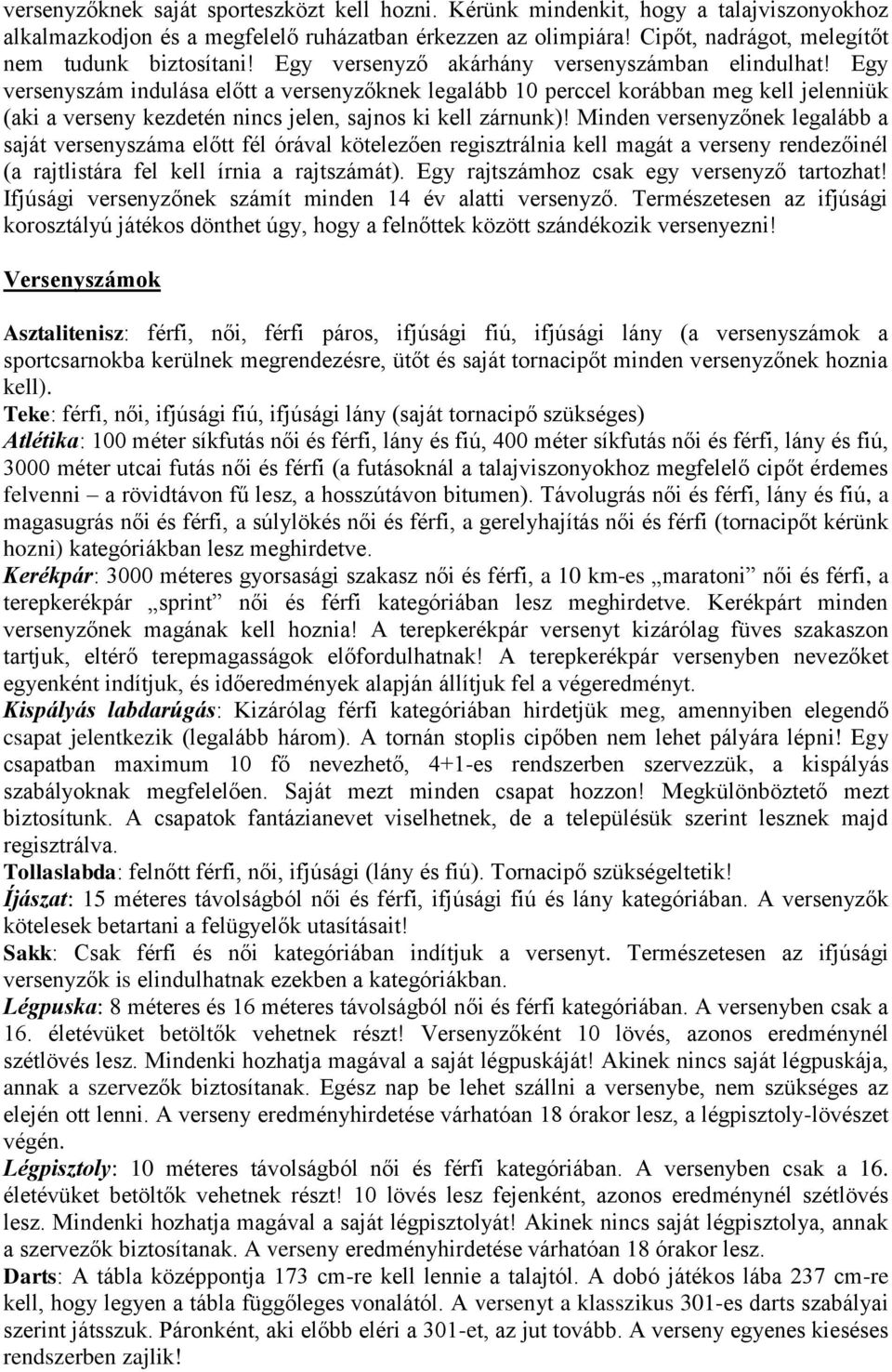 Egy versenyszám indulása előtt a versenyzőknek legalább 10 perccel korábban meg kell jelenniük (aki a verseny kezdetén nincs jelen, sajnos ki kell zárnunk)!