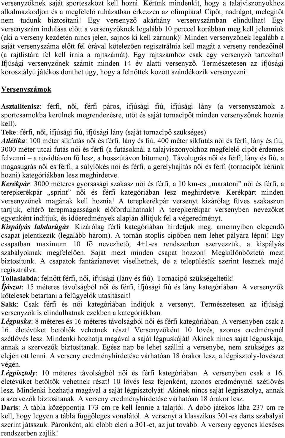 Egy versenyszám indulása előtt a versenyzőknek legalább 10 perccel korábban meg kell jelenniük (aki a verseny kezdetén nincs jelen, sajnos ki kell zárnunk)!