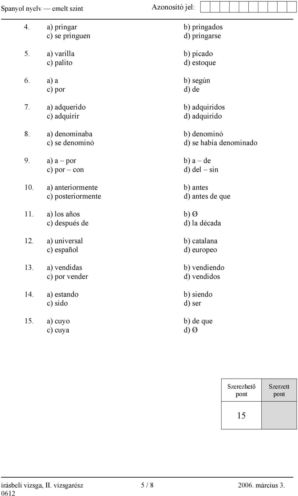 a) anteriormente b) antes c) posteriormente d) antes de que 11. a) los años b) Ø c) después de d) la década 12. a) universal b) catalana c) español d) europeo 13.