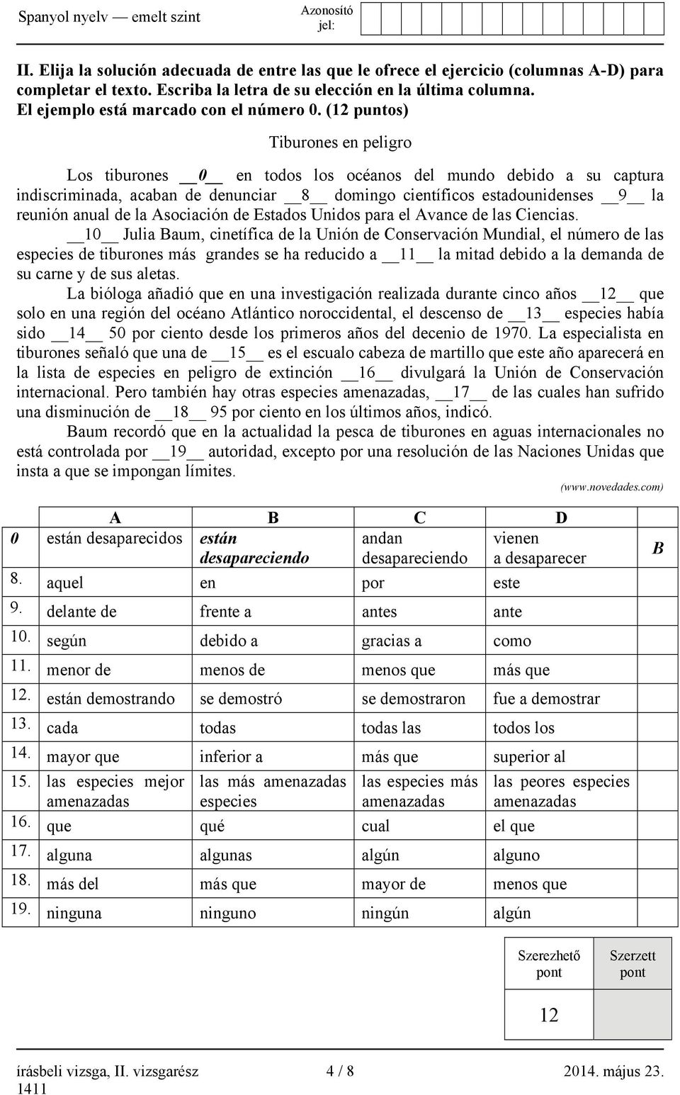 (12 puntos) Tiburones en peligro Los tiburones 0 en todos los océanos del mundo debido a su captura indiscriminada, acaban de denunciar 8 domingo científicos estadounidenses 9 la reunión anual de la
